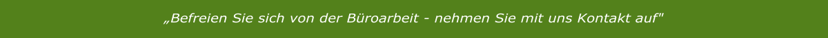 „Befreien Sie sich von der Büroarbeit - nehmen Sie mit uns Kontakt auf"