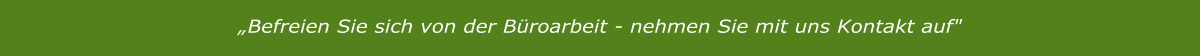 „Befreien Sie sich von der Büroarbeit - nehmen Sie mit uns Kontakt auf"