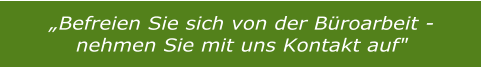 „Befreien Sie sich von der Büroarbeit - nehmen Sie mit uns Kontakt auf"