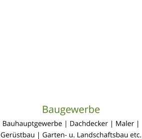 Baugewerbe Bauhauptgewerbe | Dachdecker | Maler | Gerüstbau | Garten- u. Landschaftsbau etc.