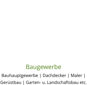 Baugewerbe Bauhauptgewerbe | Dachdecker | Maler | Gerüstbau | Garten- u. Landschaftsbau etc.