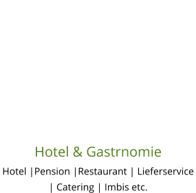 Hotel & Gastrnomie Hotel |Pension |Restaurant | Lieferservice | Catering | Imbis etc.