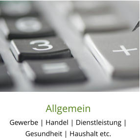 Allgemein Gewerbe | Handel | Dienstleistung | Gesundheit | Haushalt etc.