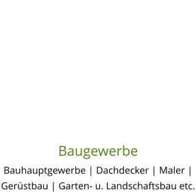 Baugewerbe Bauhauptgewerbe | Dachdecker | Maler | Gerüstbau | Garten- u. Landschaftsbau etc.