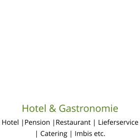 Hotel & Gastronomie Hotel |Pension |Restaurant | Lieferservice | Catering | Imbis etc.