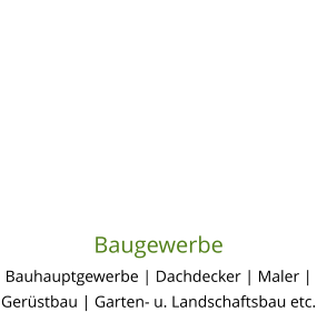 Baugewerbe Bauhauptgewerbe | Dachdecker | Maler | Gerüstbau | Garten- u. Landschaftsbau etc.