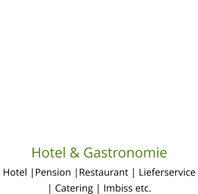Hotel & Gastronomie Hotel |Pension |Restaurant | Lieferservice | Catering | Imbiss etc.