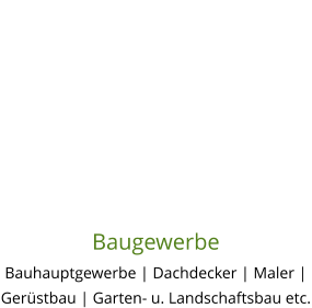 Baugewerbe Bauhauptgewerbe | Dachdecker | Maler | Gerüstbau | Garten- u. Landschaftsbau etc.