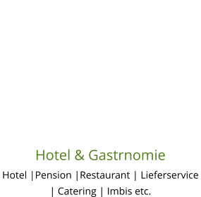 Hotel & Gastrnomie Hotel |Pension |Restaurant | Lieferservice | Catering | Imbis etc.