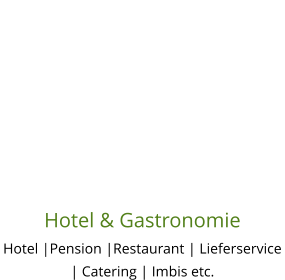 Hotel & Gastronomie Hotel |Pension |Restaurant | Lieferservice | Catering | Imbis etc.